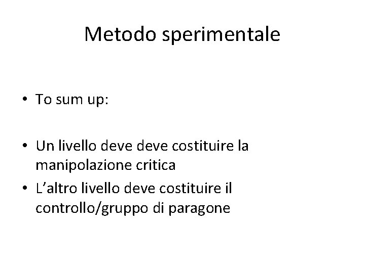 Metodo sperimentale • To sum up: • Un livello deve costituire la manipolazione critica