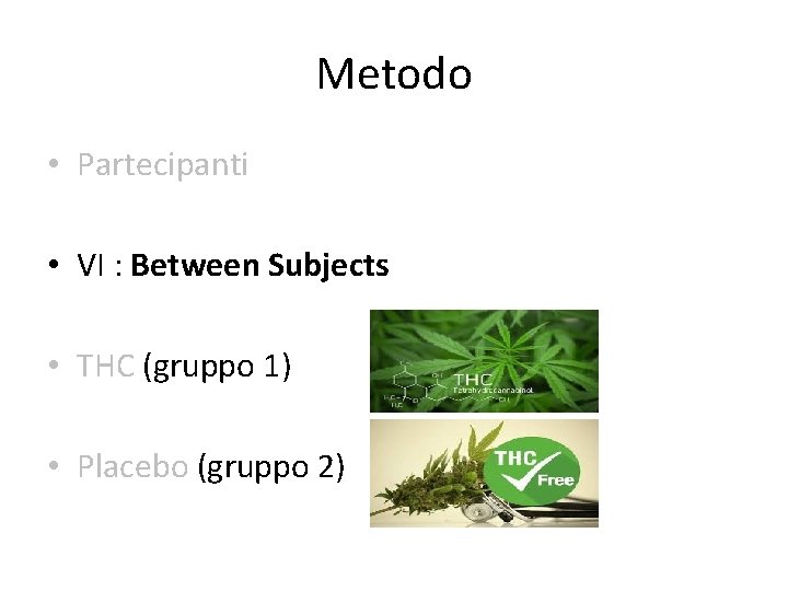 Metodo • Partecipanti • VI : Between Subjects • THC (gruppo 1) • Placebo