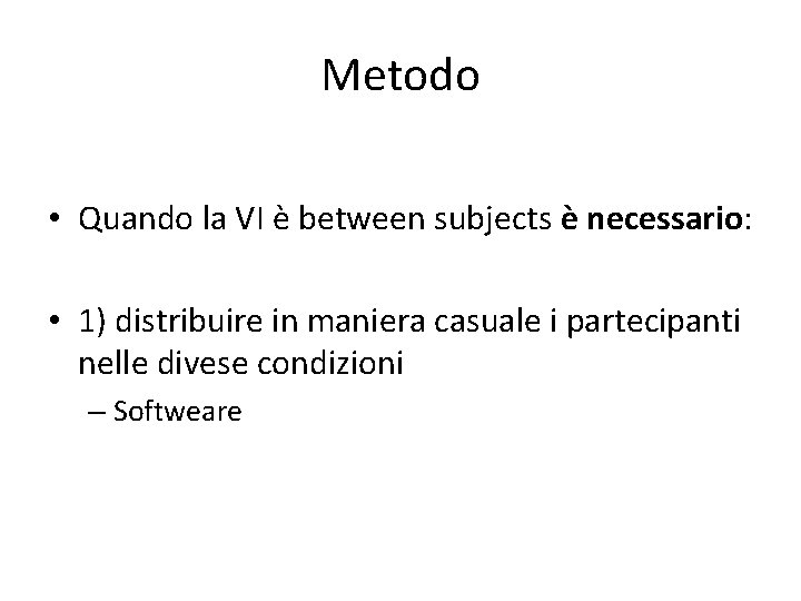 Metodo • Quando la VI è between subjects è necessario: • 1) distribuire in