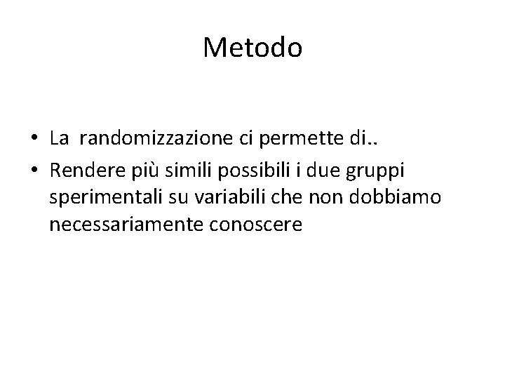 Metodo • La randomizzazione ci permette di. . • Rendere più simili possibili i