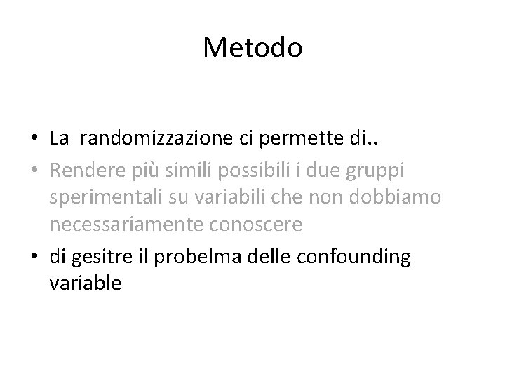 Metodo • La randomizzazione ci permette di. . • Rendere più simili possibili i