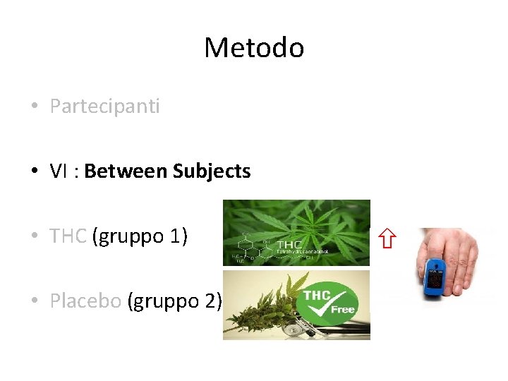 Metodo • Partecipanti • VI : Between Subjects • THC (gruppo 1) • Placebo