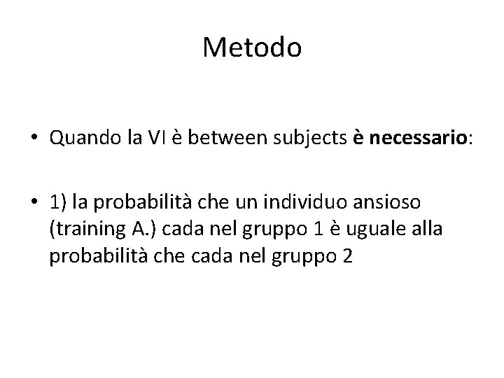 Metodo • Quando la VI è between subjects è necessario: • 1) la probabilità