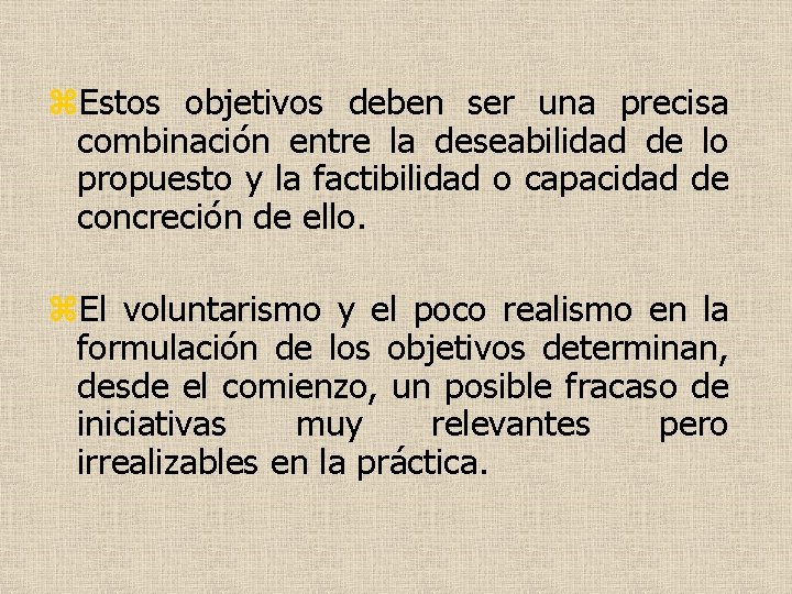 z. Estos objetivos deben ser una precisa combinación entre la deseabilidad de lo propuesto