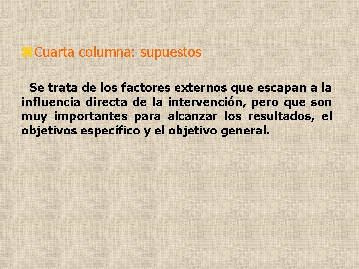 z. Cuarta columna: supuestos Se trata de los factores externos que escapan a la