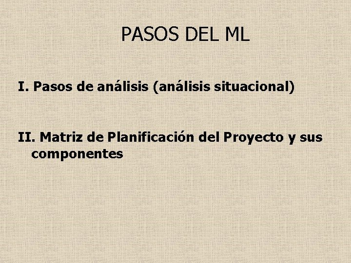 PASOS DEL ML I. Pasos de análisis (análisis situacional) II. Matriz de Planificación del