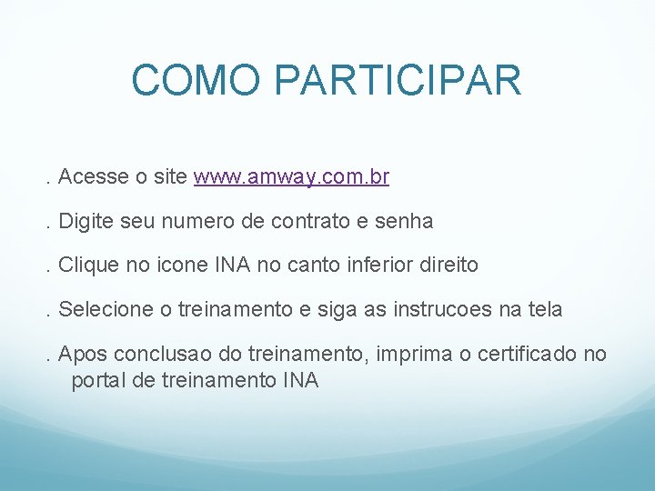COMO PARTICIPAR. Acesse o site www. amway. com. br. Digite seu numero de contrato