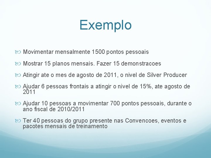 Exemplo Movimentar mensalmente 1500 pontos pessoais Mostrar 15 planos mensais. Fazer 15 demonstracoes Atingir