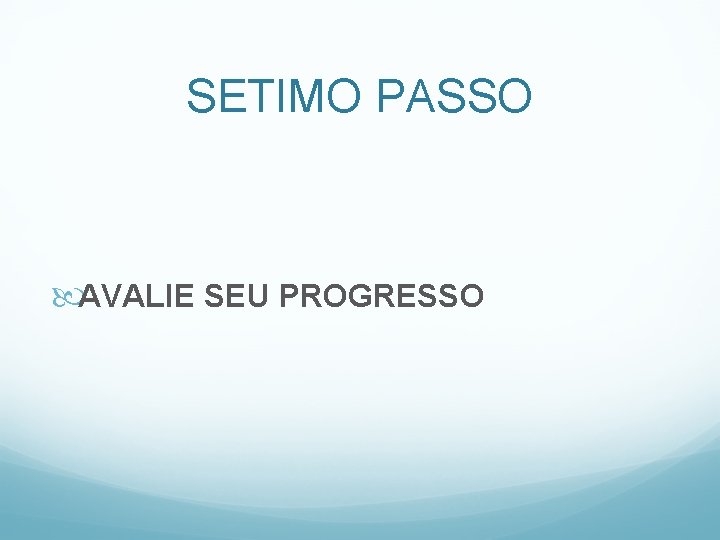 SETIMO PASSO AVALIE SEU PROGRESSO 