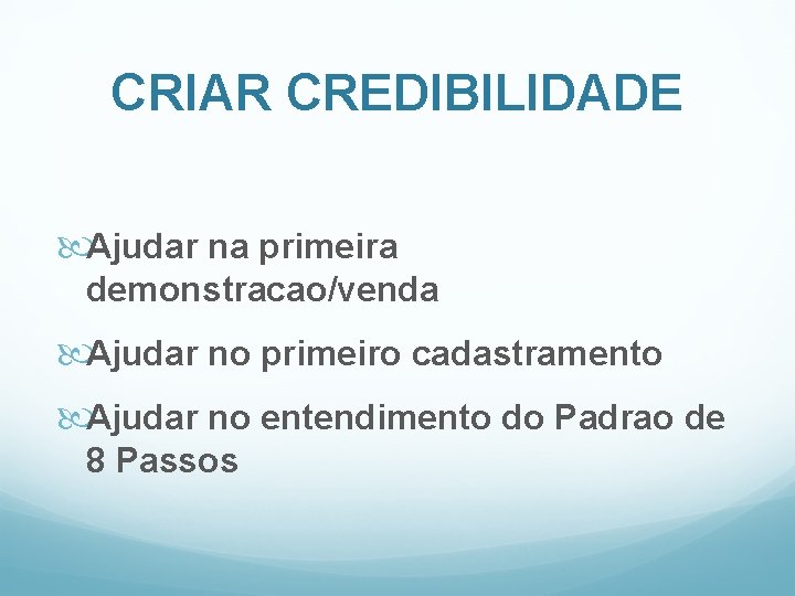 CRIAR CREDIBILIDADE Ajudar na primeira demonstracao/venda Ajudar no primeiro cadastramento Ajudar no entendimento do