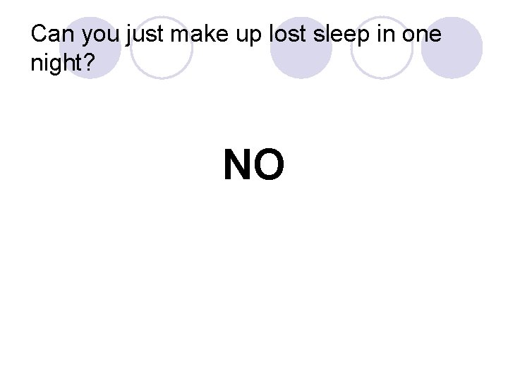 Can you just make up lost sleep in one night? NO 