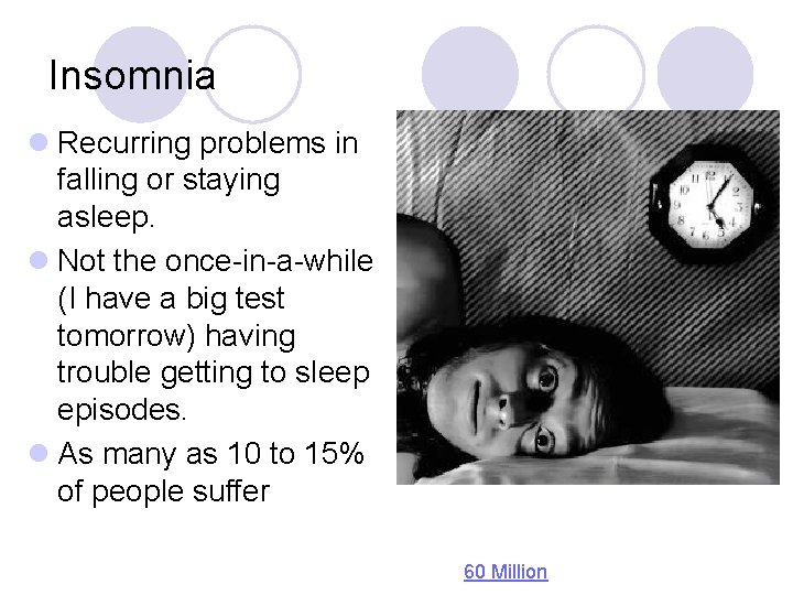 Insomnia l Recurring problems in falling or staying asleep. l Not the once-in-a-while (I
