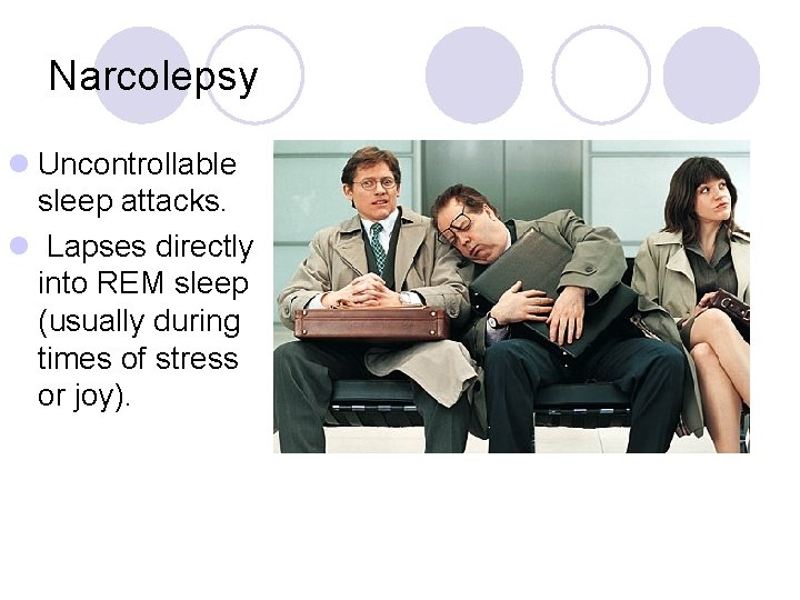 Narcolepsy l Uncontrollable sleep attacks. l Lapses directly into REM sleep (usually during times