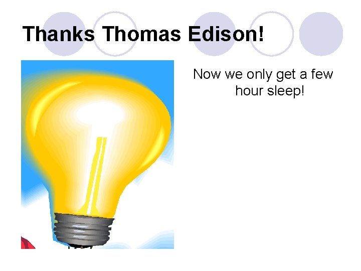 Thanks Thomas Edison! Now we only get a few hour sleep! 