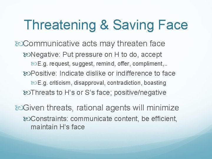 Threatening & Saving Face Communicative acts may threaten face Negative: Put pressure on H