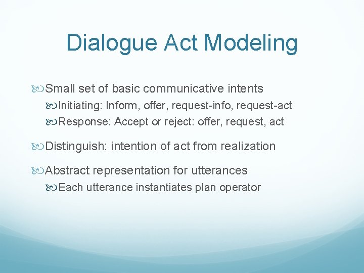 Dialogue Act Modeling Small set of basic communicative intents Initiating: Inform, offer, request-info, request-act