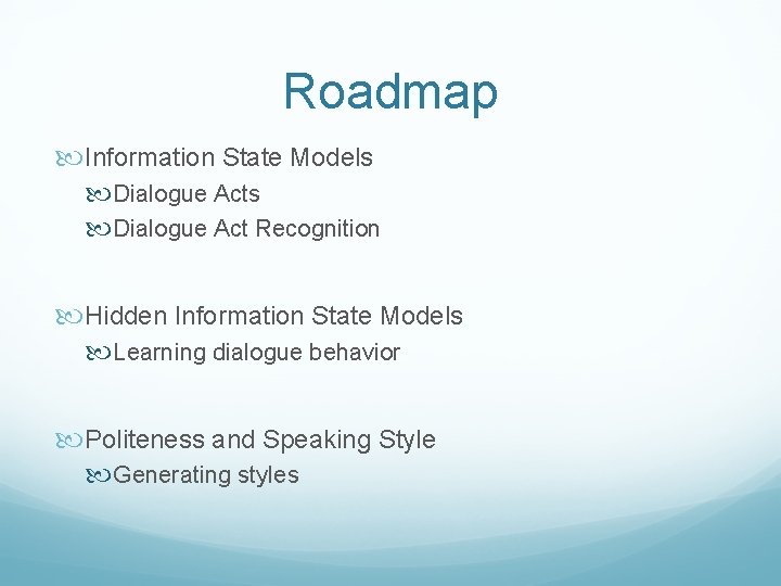 Roadmap Information State Models Dialogue Act Recognition Hidden Information State Models Learning dialogue behavior