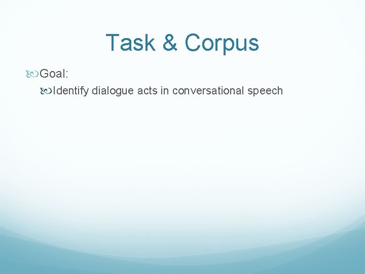 Task & Corpus Goal: Identify dialogue acts in conversational speech 