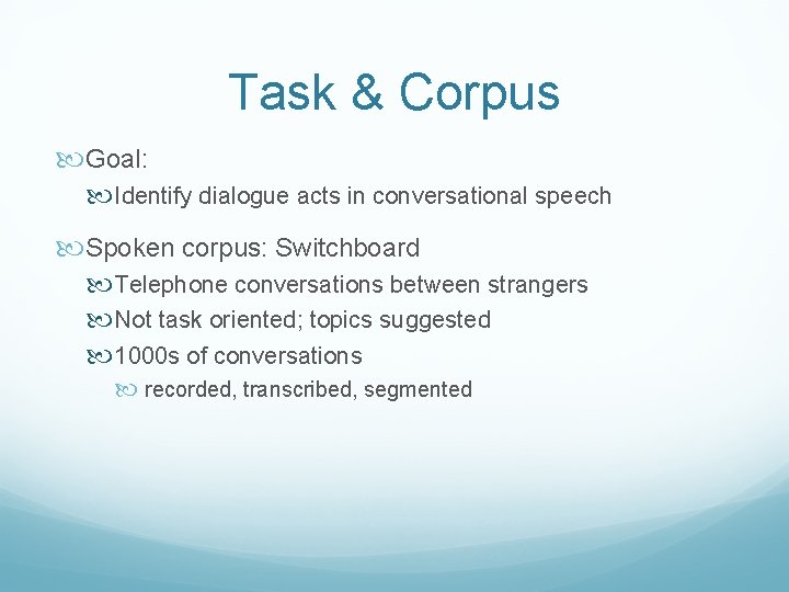 Task & Corpus Goal: Identify dialogue acts in conversational speech Spoken corpus: Switchboard Telephone