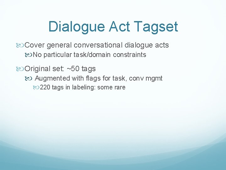 Dialogue Act Tagset Cover general conversational dialogue acts No particular task/domain constraints Original set: