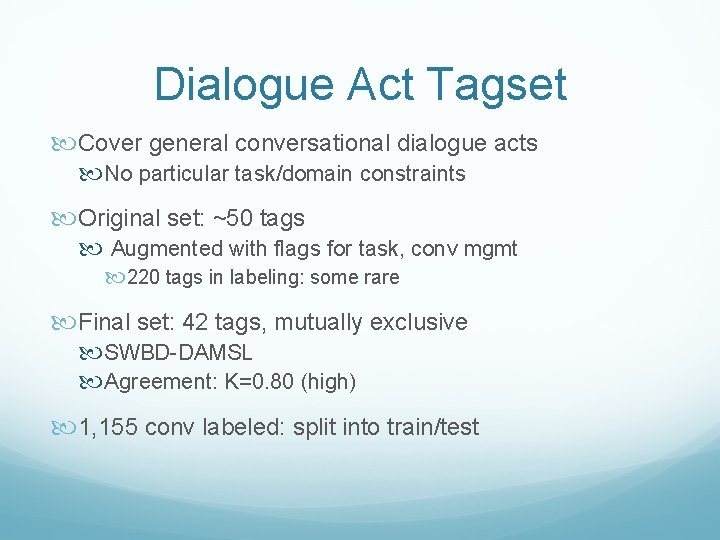 Dialogue Act Tagset Cover general conversational dialogue acts No particular task/domain constraints Original set: