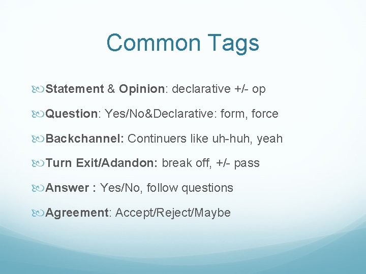 Common Tags Statement & Opinion: declarative +/- op Question: Yes/No&Declarative: form, force Backchannel: Continuers