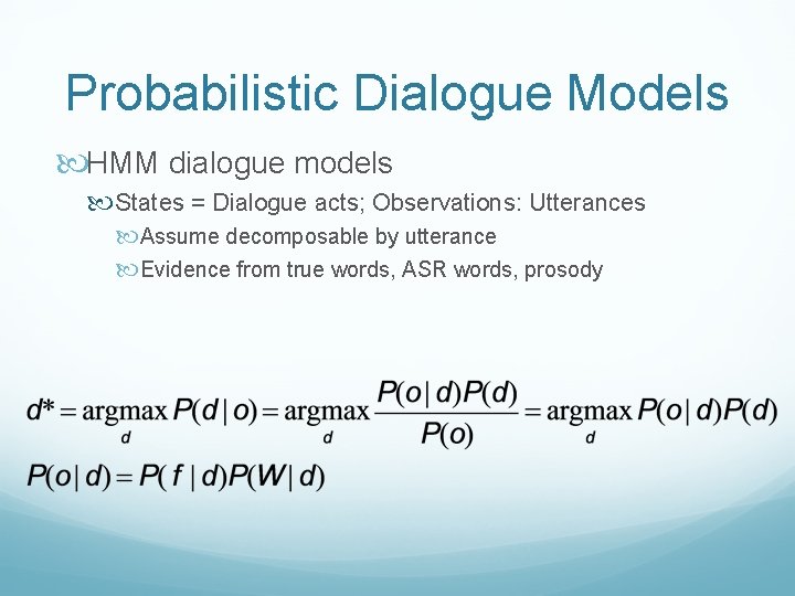 Probabilistic Dialogue Models HMM dialogue models States = Dialogue acts; Observations: Utterances Assume decomposable