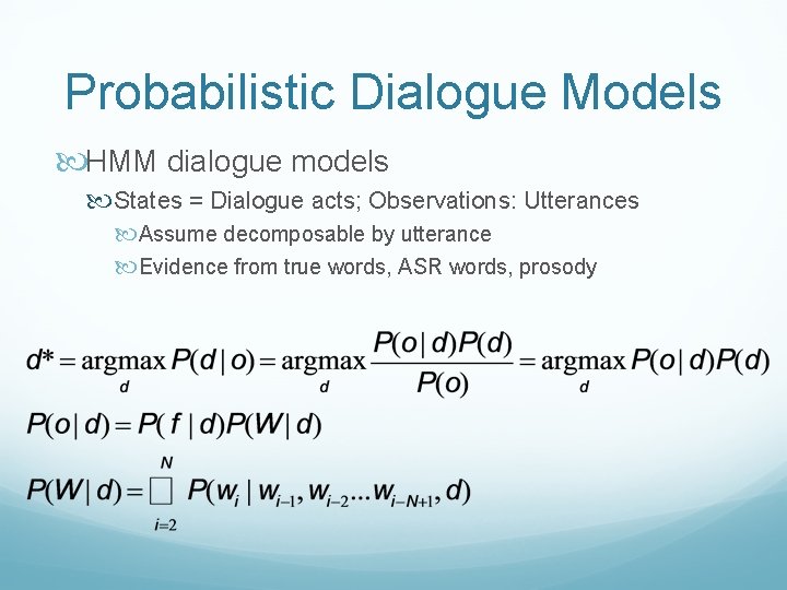 Probabilistic Dialogue Models HMM dialogue models States = Dialogue acts; Observations: Utterances Assume decomposable