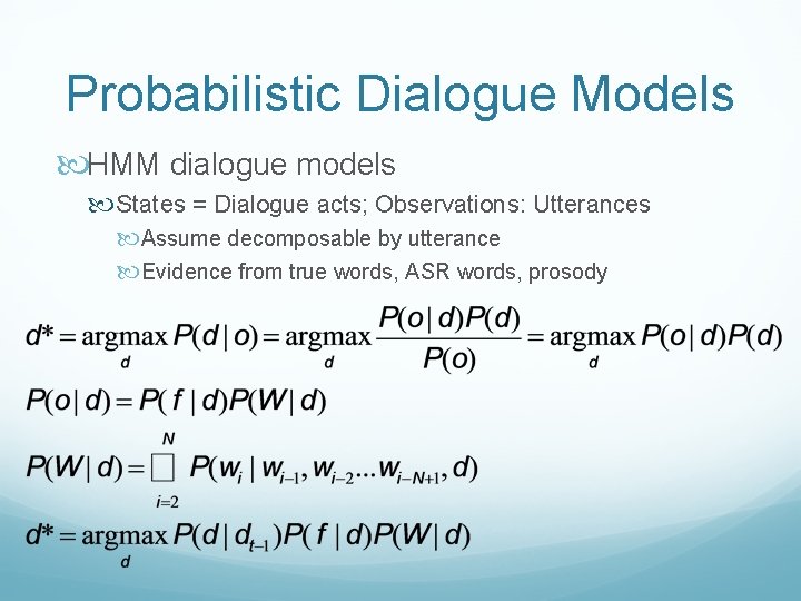 Probabilistic Dialogue Models HMM dialogue models States = Dialogue acts; Observations: Utterances Assume decomposable