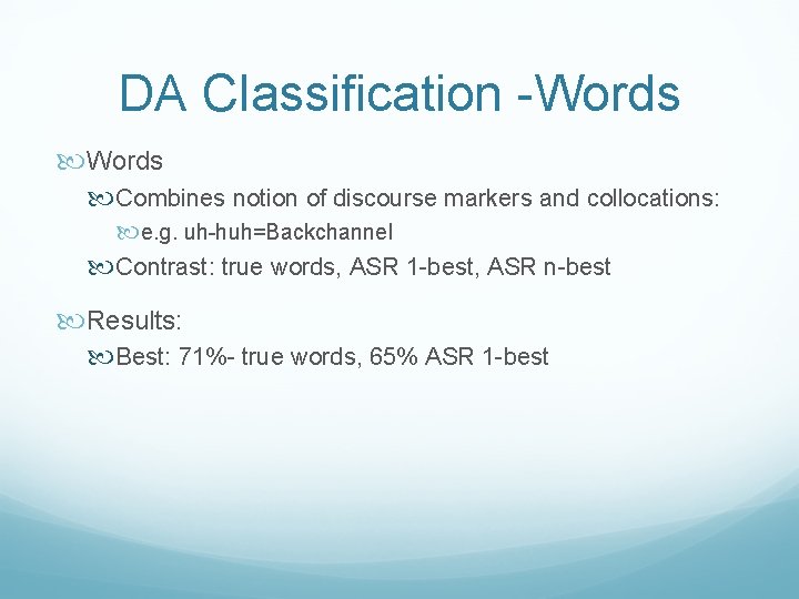 DA Classification -Words Combines notion of discourse markers and collocations: e. g. uh-huh=Backchannel Contrast: