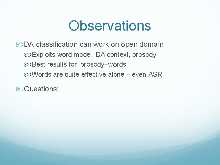 Observations DA classification can work on open domain Exploits word model, DA context, prosody