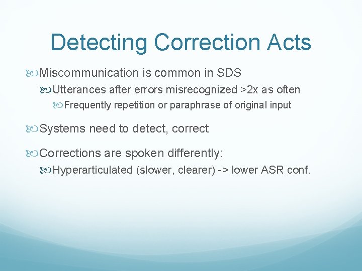 Detecting Correction Acts Miscommunication is common in SDS Utterances after errors misrecognized >2 x