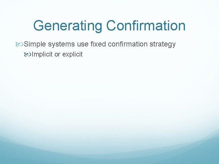 Generating Confirmation Simple systems use fixed confirmation strategy Implicit or explicit 