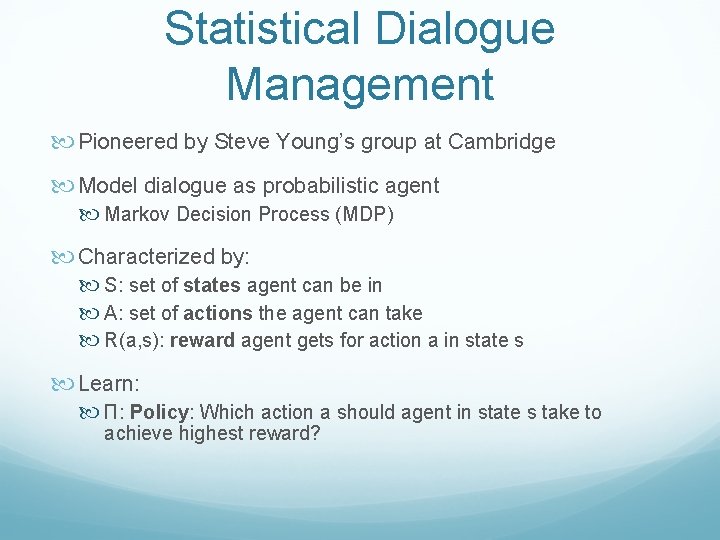 Statistical Dialogue Management Pioneered by Steve Young’s group at Cambridge Model dialogue as probabilistic