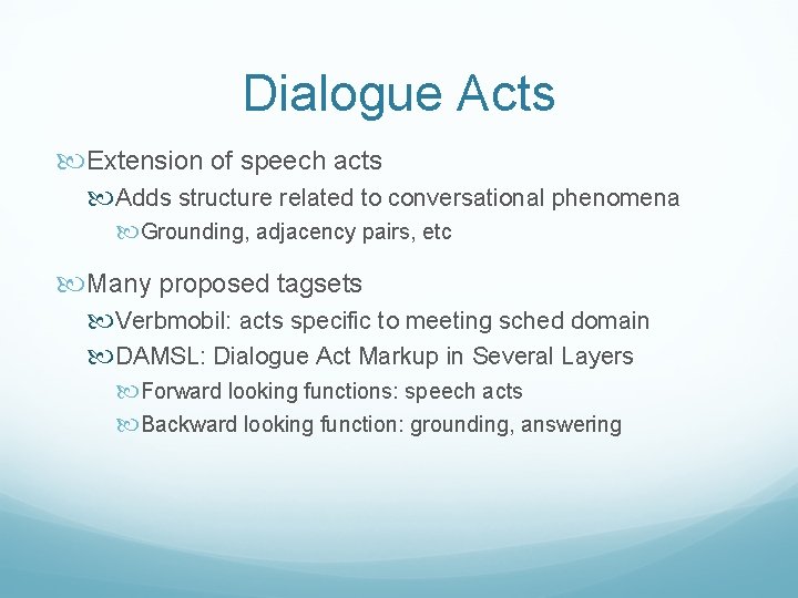 Dialogue Acts Extension of speech acts Adds structure related to conversational phenomena Grounding, adjacency