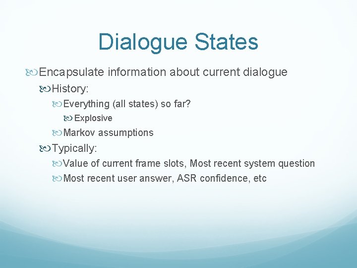 Dialogue States Encapsulate information about current dialogue History: Everything (all states) so far? Explosive