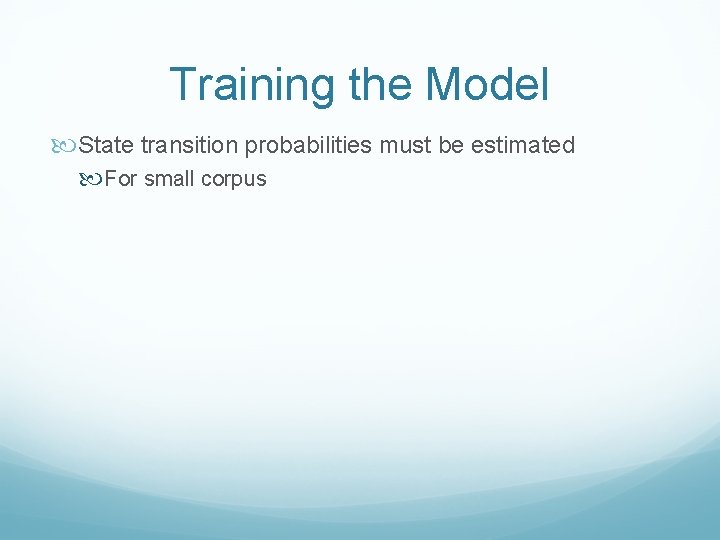 Training the Model State transition probabilities must be estimated For small corpus 