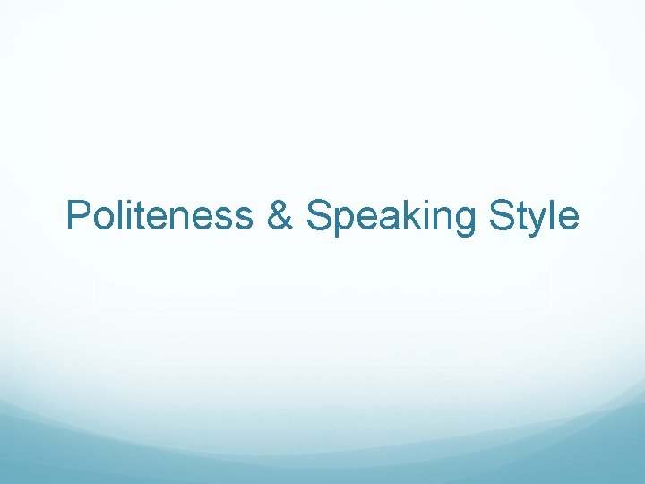 Politeness & Speaking Style 