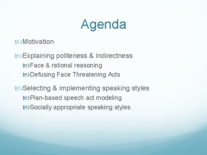 Agenda Motivation Explaining politeness & indirectness Face & rational reasoning Defusing Face Threatening Acts