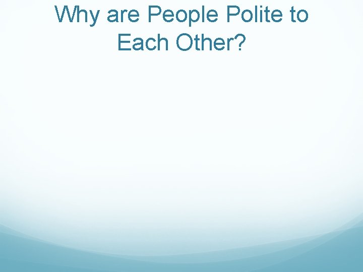Why are People Polite to Each Other? 