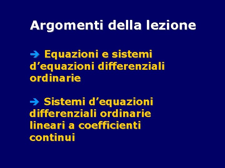 Argomenti della lezione è Equazioni e sistemi d’equazioni differenziali ordinarie è Sistemi d’equazioni differenziali