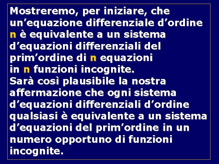 Mostreremo, per iniziare, che un’equazione differenziale d’ordine n è equivalente a un sistema d’equazioni