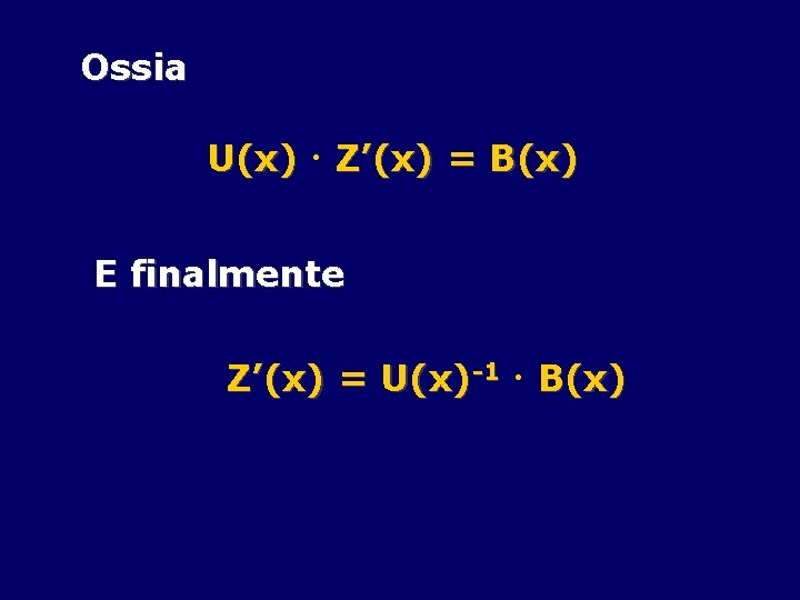 Ossia U(x) × Z’(x) = B(x) E finalmente Z’(x) = U(x)-1 × B(x) 