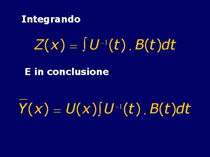 Integrando Z(x) = ò U (t) × B(t)dt -1 E in conclusione Y(x) =