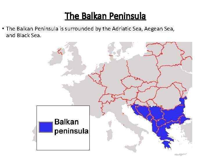 The Balkan Peninsula • The Balkan Peninsula is surrounded by the Adriatic Sea, Aegean