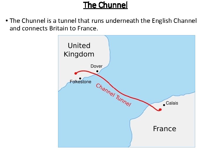 The Chunnel • The Chunnel is a tunnel that runs underneath the English Channel