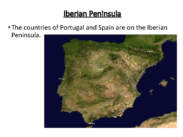 Iberian Peninsula • The countries of Portugal and Spain are on the Iberian Peninsula.