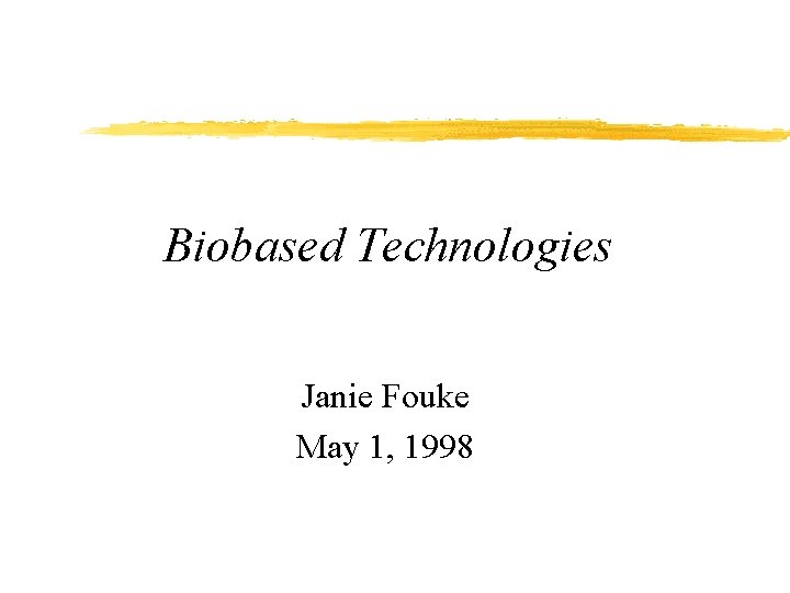 Biobased Technologies Janie Fouke May 1, 1998 