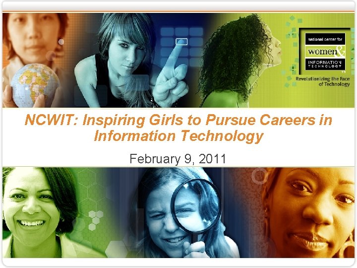 NCWIT: Inspiring Girls to Pursue Careers in Information Technology February 9, 2011 