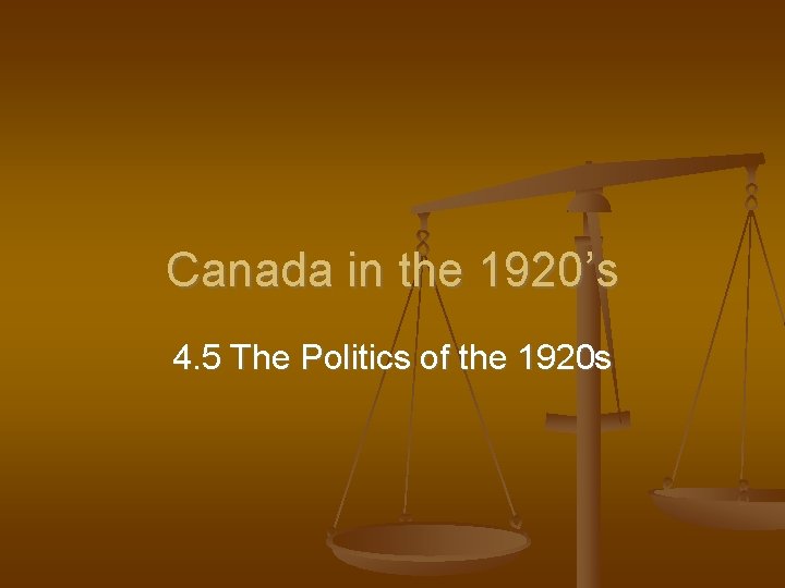 Canada in the 1920’s 4. 5 The Politics of the 1920 s 